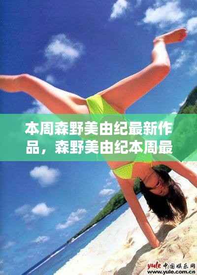 森野美由纪本周新作品深度解析与探讨（非涉黄内容）