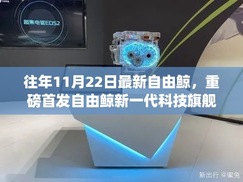 往年11月22日最新自由鲸,重磅首发自由鲸新一代科技旗舰——揭秘往年11月22日全新自由鲸高科技产品,颠覆你的智能生活想象!