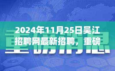 2024年11月25日吴江招聘网最新招聘,重磅发布吴江招聘网全新升级,科技引领未来招聘体验,2024年11月25日最新招聘科技产品引领潮流!