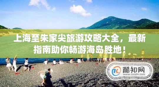 上海至朱家尖旅游攻略大全,最新指南助你畅游海岛胜地!