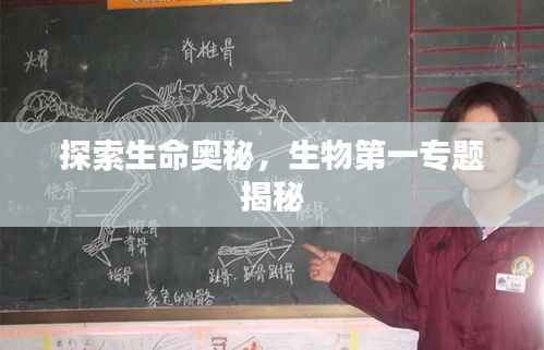 探索生命奥秘，生物第一专题揭秘