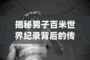 揭秘男子百米世界纪录背后的传奇故事