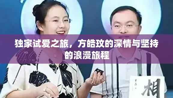 独家试爱之旅,方皓玟的深情与坚持的浪漫旅程