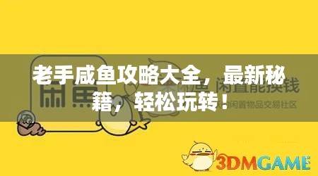 老手咸鱼攻略大全，最新秘籍，轻松玩转！