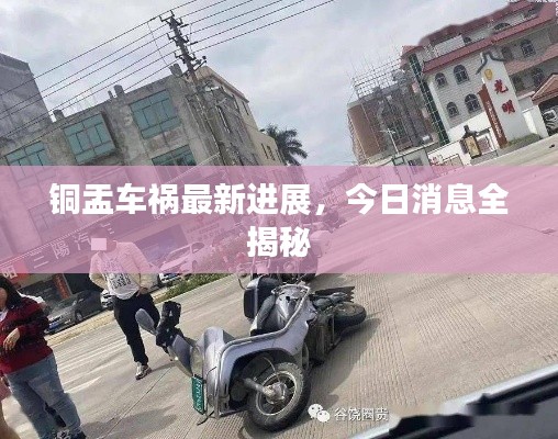 铜盂车祸最新进展,今日消息全揭秘
