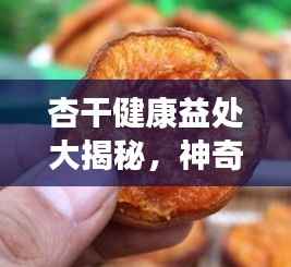 杏干健康益处大揭秘，神奇功效，不容错过！