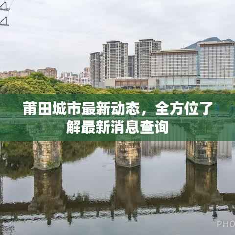 莆田城市最新动态，全方位了解最新消息查询