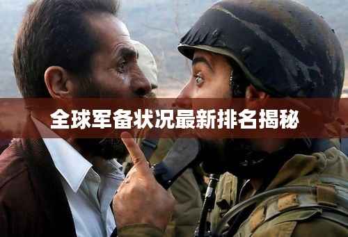 全球军备状况最新排名揭秘